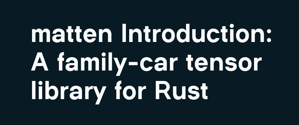 matten Introduction: A family-car tensor library for Rust | Scqr by ...